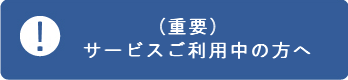 （重要）サービスご利用中の方へ